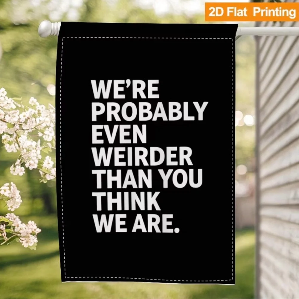 Black Garden Flag White Bold Text We're Probably Even Weirder than You think